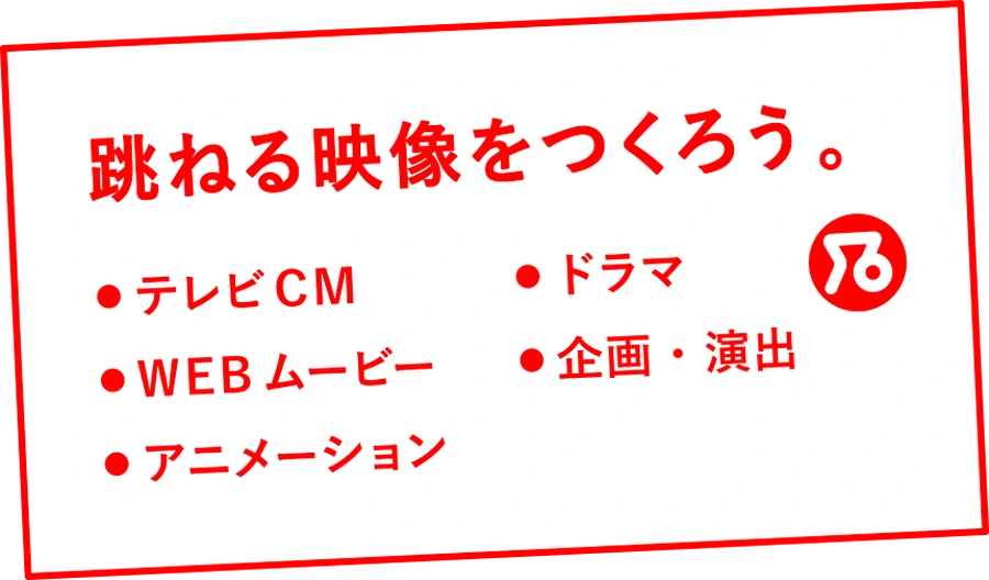 映像：跳ねる映像をつくろう。テレビCM・WEBムービー・アニメーション・ドラマ・企画演出