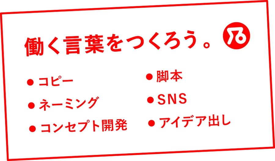 言葉：働く言葉をつくろう。コピー・ネーミング・コンセプト開発・脚本・SNS・アイデア出し